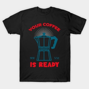 Your Coffee Is Ready T-Shirt